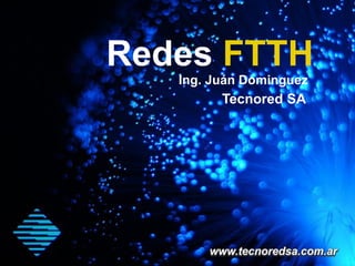 Redes FTTH
   Ing. Juán Dominguez
         Tecnored SA
 