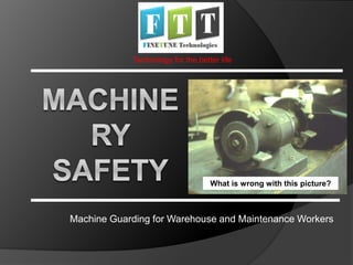 Machine Guarding for Warehouse and Maintenance Workers
What is wrong with this picture?
Technology for the better life
 