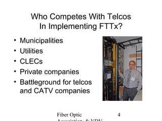 Who Competes With Telcos
In Implementing FTTx?
•
•
•
•
•

Municipalities
Utilities
CLECs
Private companies
Battleground for telcos
and CATV companies

Fiber Optic

4

 