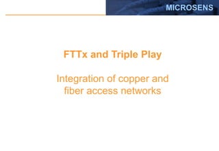 MICROSENS

FTTx and Triple Play
Integration of copper and
fiber access networks

 