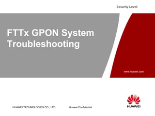 HUAWEI TECHNOLOGIES CO., LTD.
www.huawei.com
Huawei Confidential
Security Level:
FTTx GPON System
Troubleshooting
 