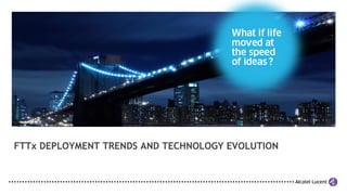 FTTx DEPLOYMENT TRENDS AND TECHNOLOGY EVOLUTION
 