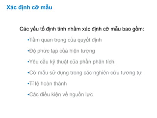 June 27, 2014 Confidential & Proprietary
Copyright © 2009 The Nielsen Company
Xác định cỡ mẫu
Các yếu tố định tính nhằm xác định cỡ mẫu bao gồm:
•Tầm quan trọng của quyết định
•Độ phức tạp của hiện tượng
•Yêu cầu kỹ thuật của phần phân tích
•Cỡ mẫu sử dụng trong các nghiên cứu tương tự
•Tỉ lệ hoàn thành
•Các điều kiện về nguồn lực
 