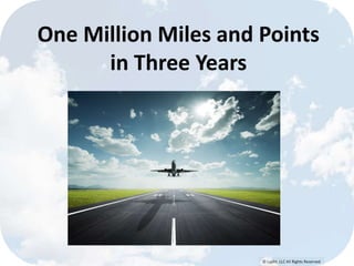 © Lypht, LLC All Rights Reserved
One Million Miles and Points
in Three Years
 