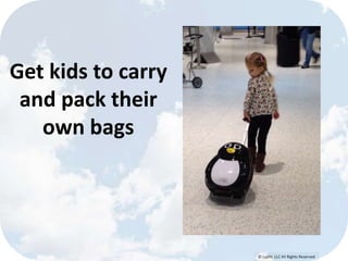 © Lypht, LLC All Rights Reserved
Get kids to carry
and pack their
own bags
 