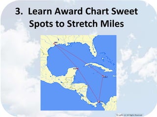 3. Learn Award Chart Sweet 
Spots to Stretch Miles 
© Lypht, LLC All Rights Reserved 
 