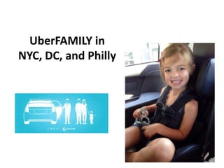 UberFAMILY in 
NYC, DC, and Philly 
 