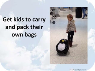 © Lypht, LLC All Rights Reserved 
Get kids to carry 
and pack their 
own bags 
 