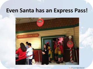 Even Santa has an Express Pass! 
© Lypht, LLC All Rights Reserved 
 