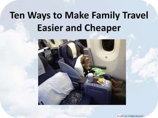 Ten Ways to Make Family Travel 
Easier and Cheaper 
© Lypht, LLC All Rights Reserved 
 