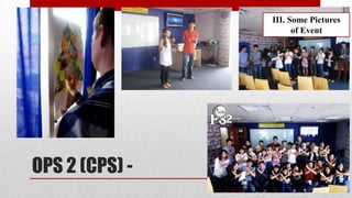 III. Some Pictures
of Event

OPS 2 (CPS) -

 
