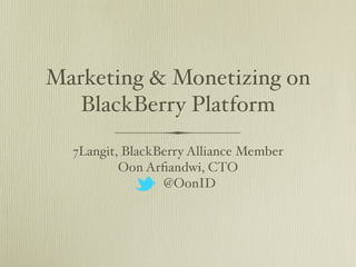 Marketing & Monetizing on
   BlackBerry Platform
  7Langit, BlackBerry Alliance Member
          Oon Arﬁandwi, CTO
                 @OonID
 