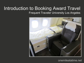 Introduction to Booking Award Travel
           Frequent Traveler University Los Angeles




                                 onemileatatime.net
 