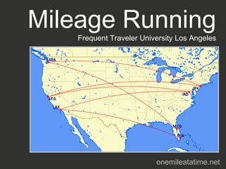 Mileage Running
   Frequent Traveler University Los Angeles




                         onemileatatime.net
 