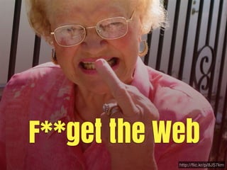F**get the Web
            http://ﬂic.kr/p/8JS7km
 