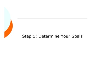 Step 1: Determine Your Goals
 