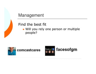 Management

Find the best fit
    Will you rely one person or multiple
    people?
 