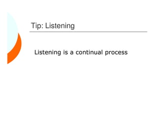 Tip: Listening


 Listening is a continual process
 
