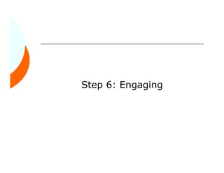 Step 6: Engaging
 
