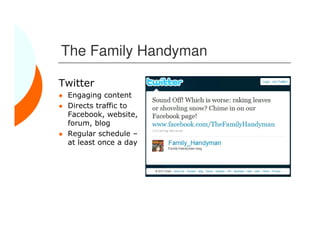 The Family Handyman

Twitter
 Engaging content
 Directs traffic to
 Facebook, website,
 forum, blog
 Regular schedule –
 at least once a day
 