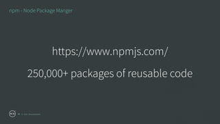 © 2016 Ross Kukulinski
npm - Node Package Manger
33
https://www.npmjs.com/
250,000+ packages of reusable code
 