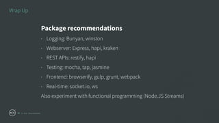© 2016 Ross Kukulinski
Wrap Up
51
Package recommendations
• Logging: Bunyan, winston
• Webserver: Express, hapi, kraken
• ...