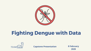 FLEXTEAM
Fighting Dengue with Data
Capstone Presentation 8 February
2020
 
