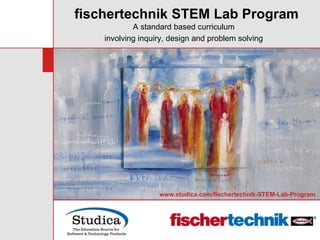 fischertechnik STEM Lab Program
            A standard based curriculum
    involving inquiry, design and problem solving




                   www.studica.com/fischertechnik-STEM-Lab-Program
 