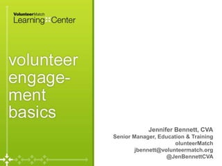 Jennifer Bennett, CVA
Senior Manager, Education & Training
olunteerMatch
jbennett@volunteermatch.org
@JenBennettCVA
 