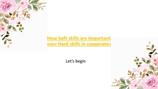 How Soft skills are Important
over Hard skills in cooperates
Let’s begin
 