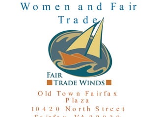 Women and Fair Trade Old Town Fairfax Plaza 10420 North Street Fairfax, VA 22030 