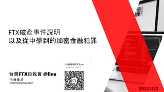 FTX破產事件說明
以及從中學到的加密金融犯罪
台灣FTX自救會 @line
20221122
FTX維權L君
twrpftx@gmail.com
 