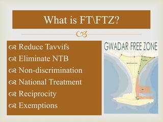 
 Reduce Tavvifs
 Eliminate NTB
 Non-discrimination
 National Treatment
 Reciprocity
 Exemptions
What is FTFTZ?
 