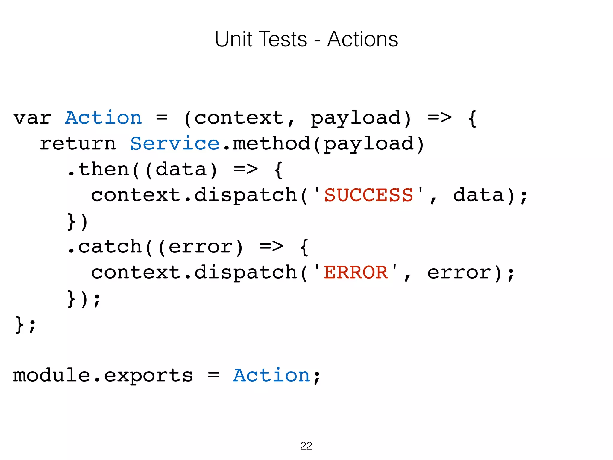 22
Unit Tests - Components
// Render a checkbox with label in the document
var checkbox = TestUtils.renderIntoDocument(
<CheckboxWithLabel
labelOn=“On"
labelOff="Off" />
);
 
