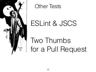 48
ESLint & JSCS
Two Thumbs  
for a Pull Request
Other Tests
 