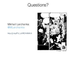 Questions?
Mikhail Larchanka
@MLarchanka
http://j.mp/FU_LARCHANKA
 