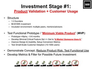 Investment Stage #1:  
Product Validation + Customer Usage
• Structure
– 1-3 founders
– $0-$100K investment
– Incubator en...
