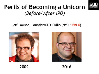 Perils of Becoming a Unicorn
(Before/After IPO)
2009 2016
Jeff Lawson, Founder/CEO Twilio (NYSE:TWLO)
 