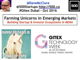@DaveMcClure
@500Startups http://500.co
#Gitex Dubai - Oct 2016
Farming Unicorns in Emerging Markets
Building Startup & In...