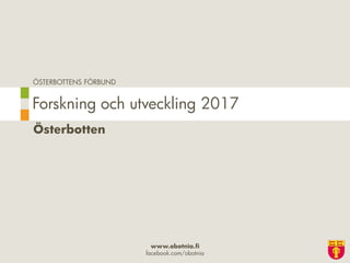 ÖSTERBOTTENS FÖRBUND
www.obotnia.fi
facebook.com/obotnia
Österbotten
Forskning och utveckling 2017
 
