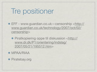 Tre positioner
EFF - www.guardian.co.uk—censorship <http://
www.guardian.co.uk/technology/2007/oct/02/
censorship>
  Pirat...