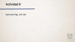 Actividad 6
Ejercicios Pág. 143-145
 