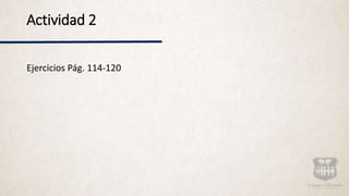 Actividad 2
Ejercicios Pág. 114-120
 