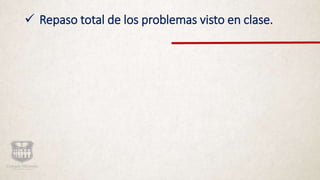  Repaso total de los problemas visto en clase.
 