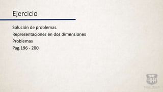 Ejercicio
Solución de problemas.
Representaciones en dos dimensiones
Problemas
Pag.196 - 200
 