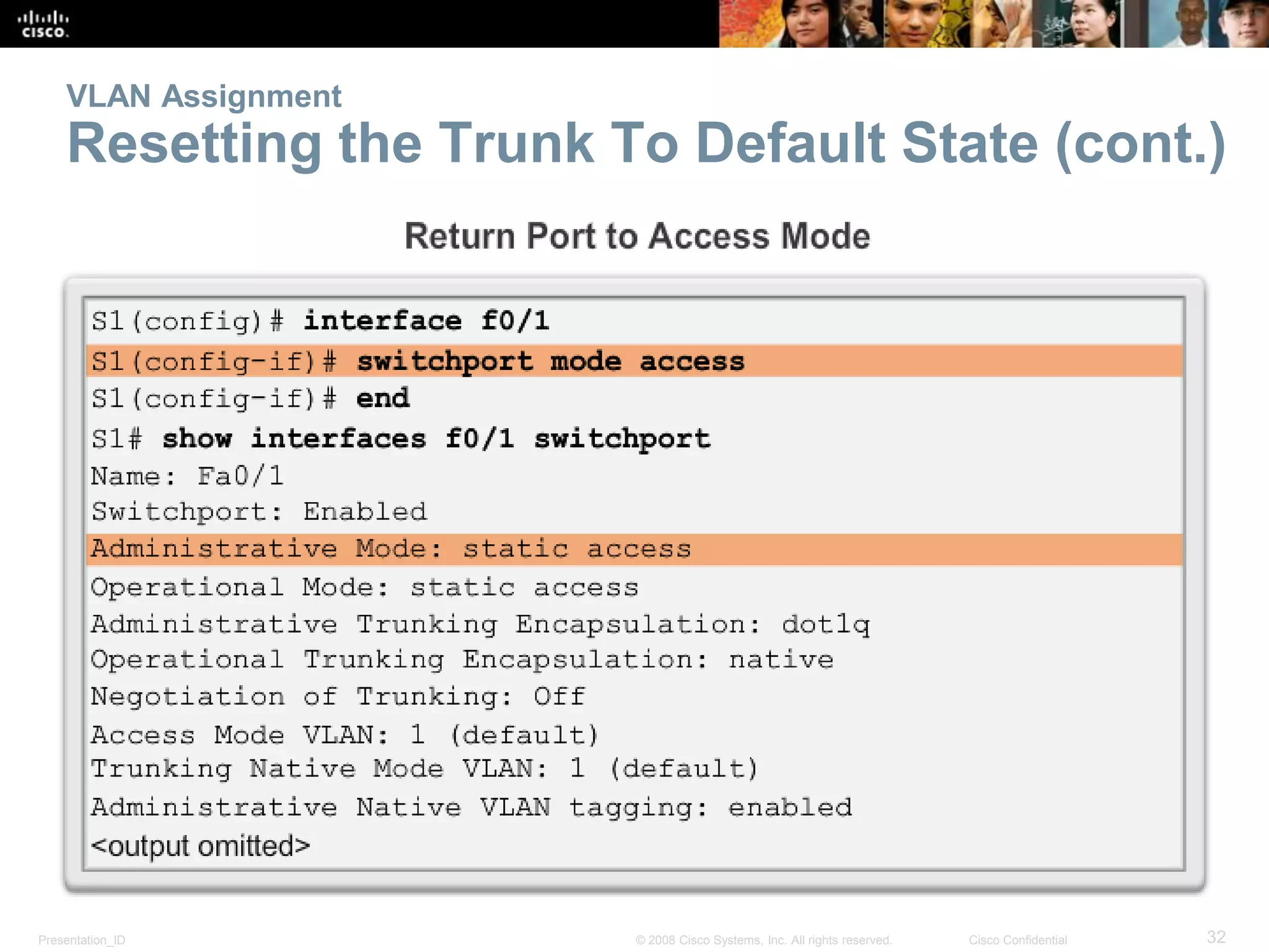 Presentation_ID 32© 2008 Cisco Systems, Inc. All rights reserved. Cisco Confidential
VLAN Assignment
Resetting the Trunk To Default State (cont.)
 