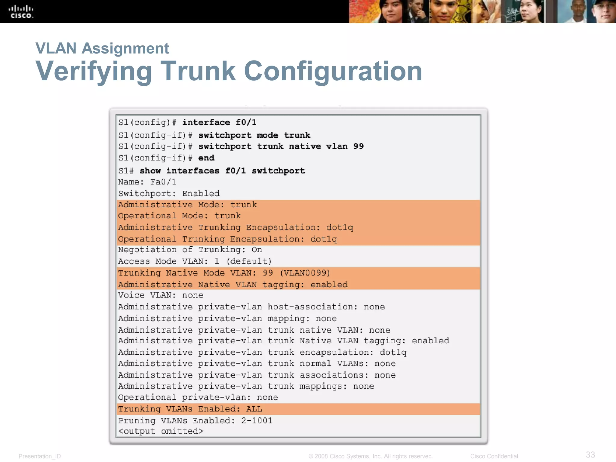 Presentation_ID 33© 2008 Cisco Systems, Inc. All rights reserved. Cisco Confidential
VLAN Assignment
Verifying Trunk Configuration
 