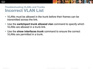Presentation_ID 41© 2008 Cisco Systems, Inc. All rights reserved. Cisco Confidential
Troubleshooting VLANs and Trunks
Inco...