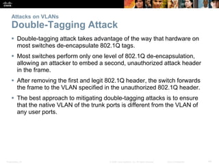 Presentation_ID 44© 2008 Cisco Systems, Inc. All rights reserved. Cisco Confidential
Attacks on VLANs
Double-Tagging Attac...