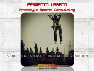 FERMENTO URBANO
Freestyle Sports Consulting
SPORT SCIENCES & MARKETING: ACTION & EMOTION
2013 - 2014
 